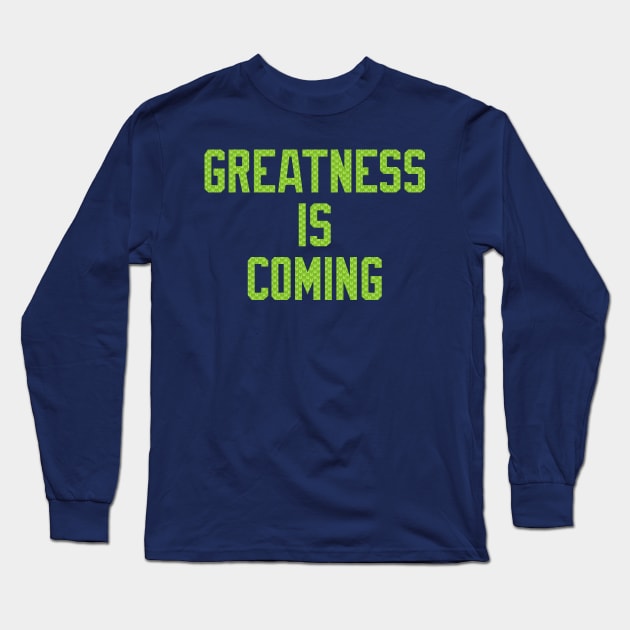 Seahawks Greatness Is Coming Long Sleeve T-Shirt by StadiumSquad